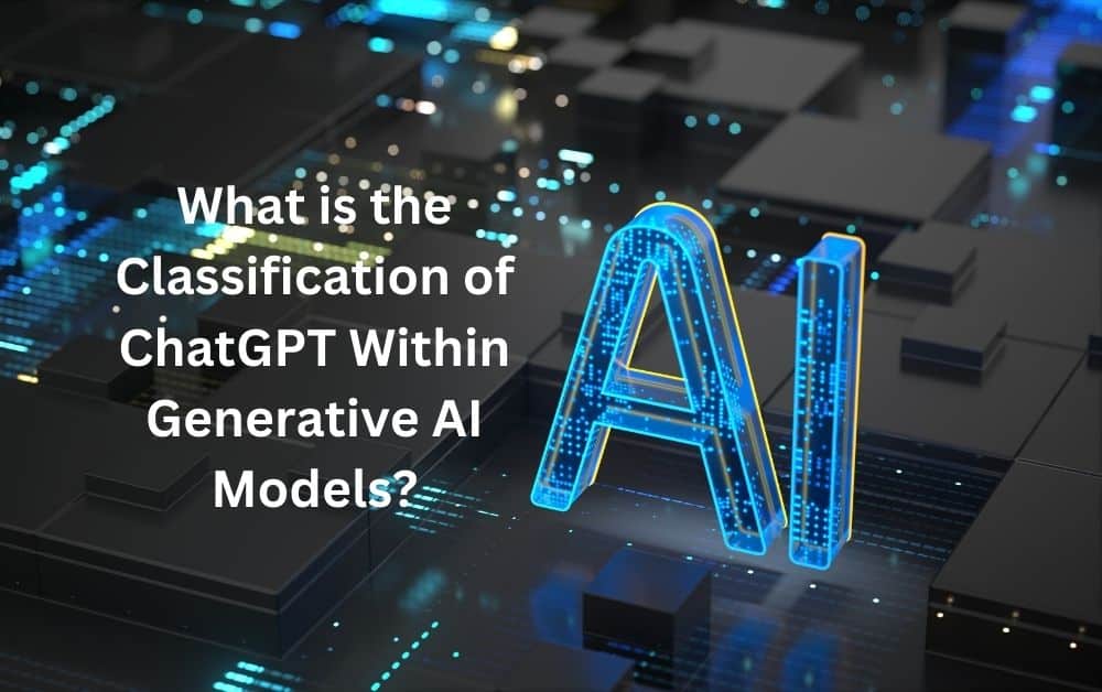 What is the Classification of ChatGPT Within Generative AI Models?